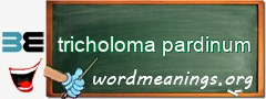 WordMeaning blackboard for tricholoma pardinum